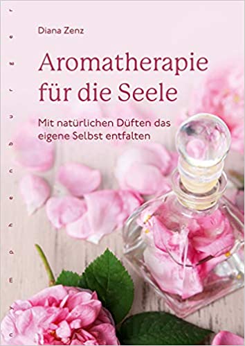 Aromatherapie für die Seel, Diana Zenz